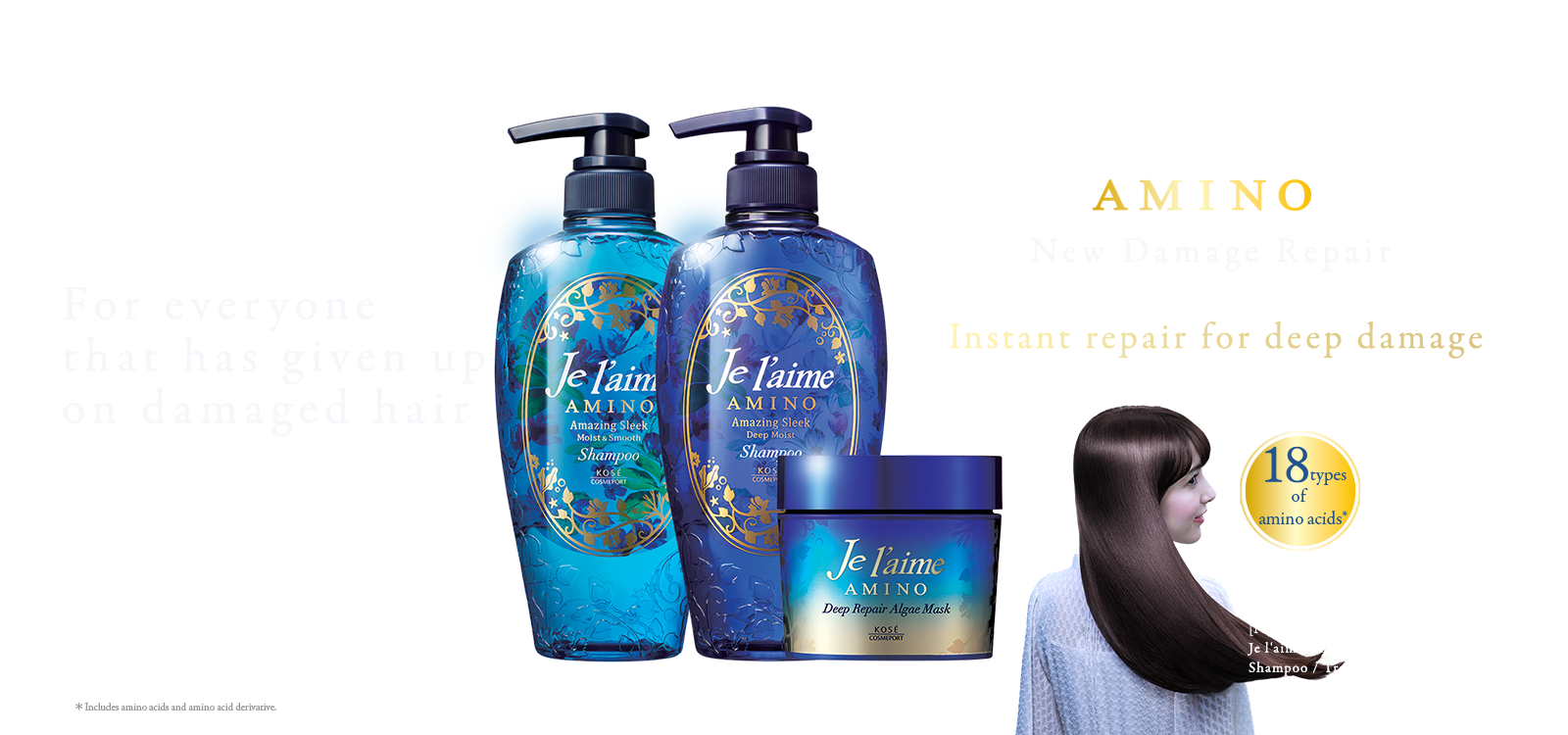 For everyone that has given up on damaged hair. Je l'aime AMINO New Damage Repair. Instant repair for deep damage